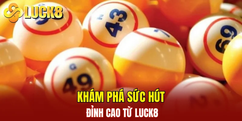 Khám phá sức hút đỉnh cao từ LUCK8